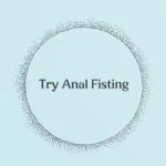 Try Anal Fisting Try Anal Fisting