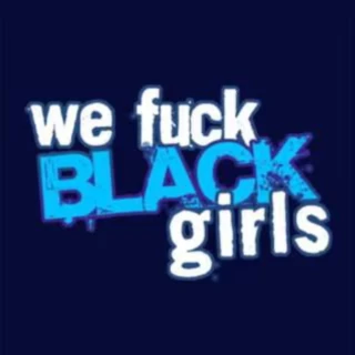 We Fuck Black Girls